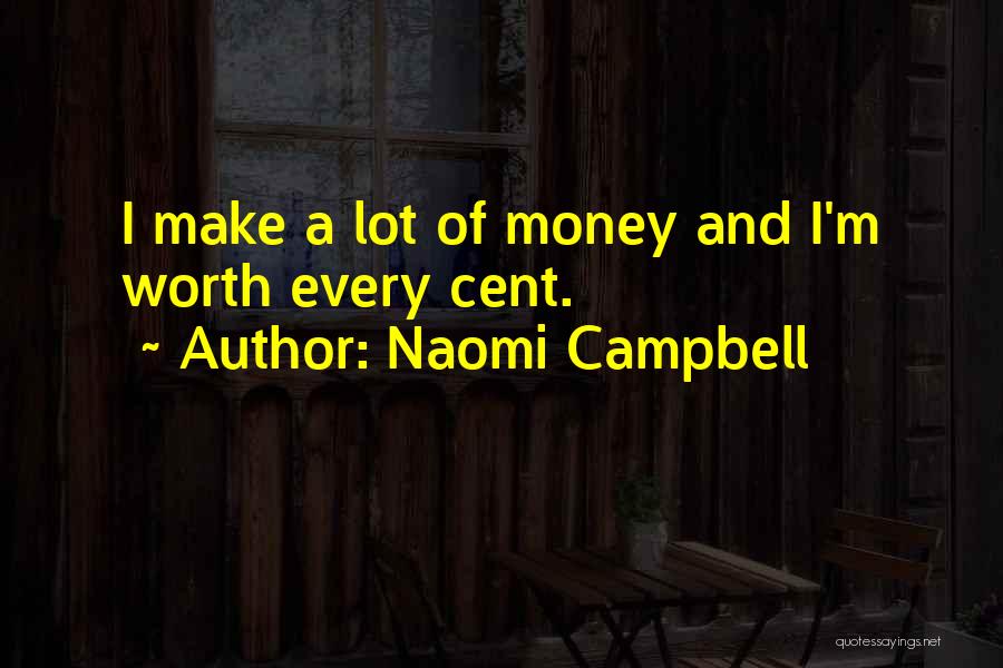 Naomi Campbell Quotes: I Make A Lot Of Money And I'm Worth Every Cent.