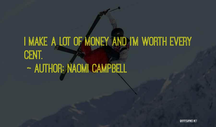 Naomi Campbell Quotes: I Make A Lot Of Money And I'm Worth Every Cent.
