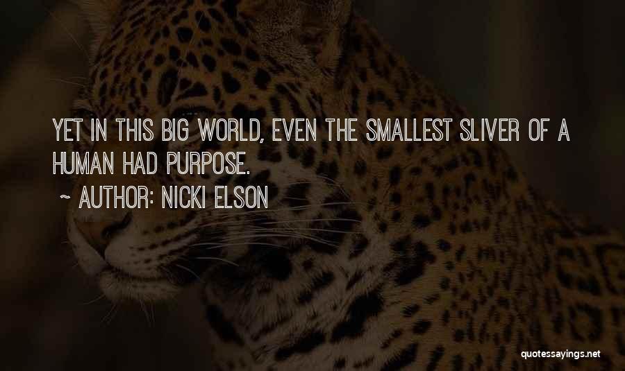Nicki Elson Quotes: Yet In This Big World, Even The Smallest Sliver Of A Human Had Purpose.