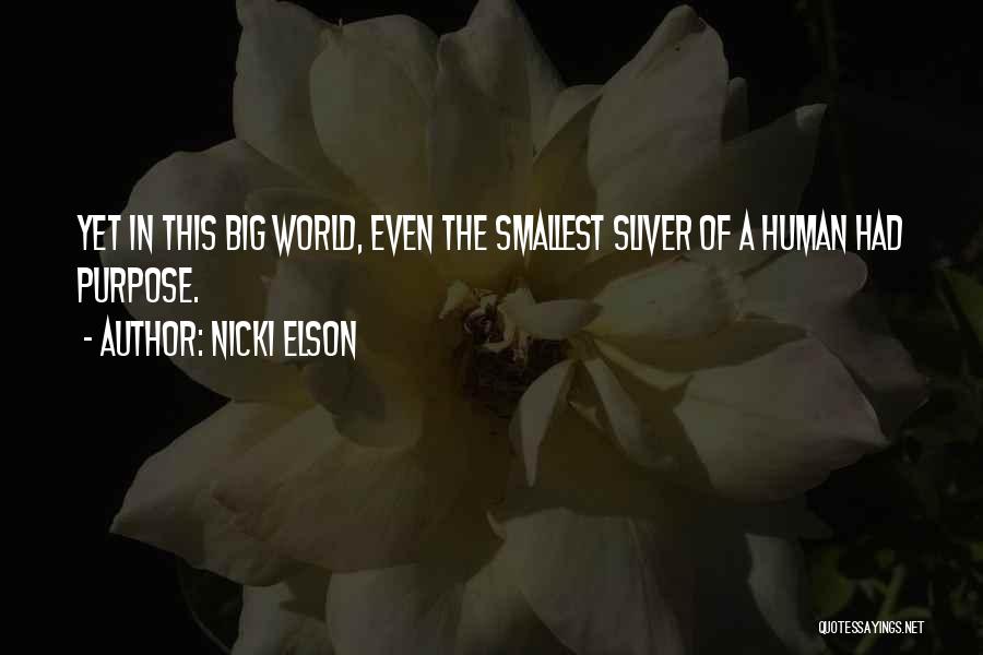 Nicki Elson Quotes: Yet In This Big World, Even The Smallest Sliver Of A Human Had Purpose.