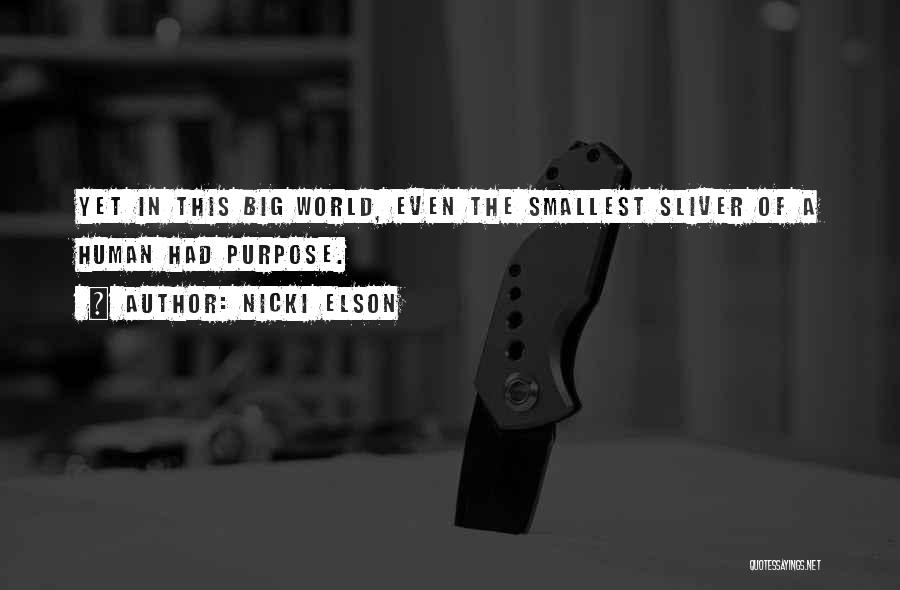 Nicki Elson Quotes: Yet In This Big World, Even The Smallest Sliver Of A Human Had Purpose.