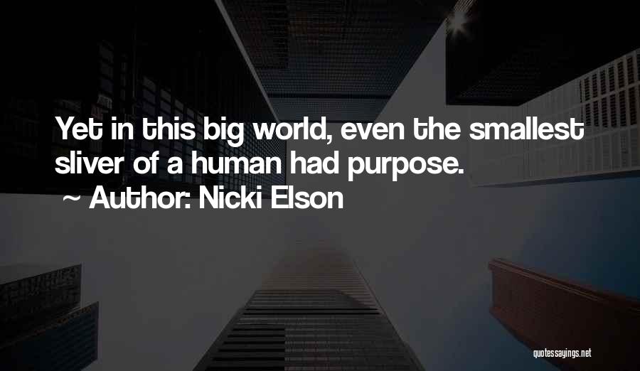 Nicki Elson Quotes: Yet In This Big World, Even The Smallest Sliver Of A Human Had Purpose.
