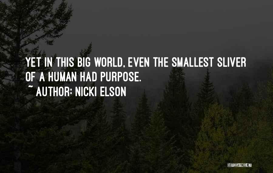 Nicki Elson Quotes: Yet In This Big World, Even The Smallest Sliver Of A Human Had Purpose.