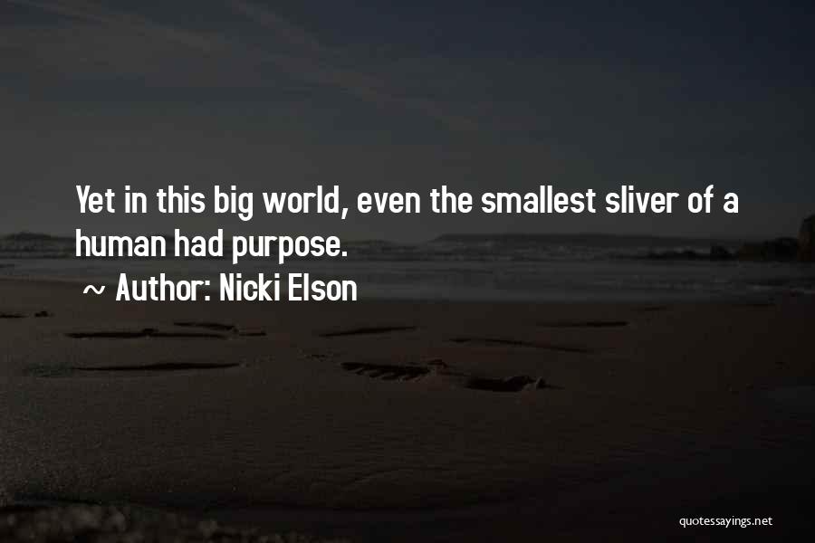 Nicki Elson Quotes: Yet In This Big World, Even The Smallest Sliver Of A Human Had Purpose.