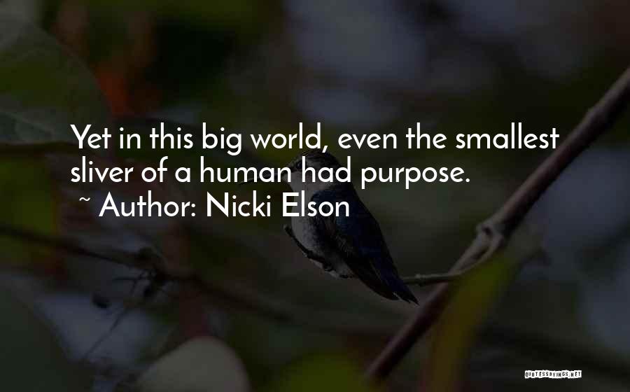 Nicki Elson Quotes: Yet In This Big World, Even The Smallest Sliver Of A Human Had Purpose.