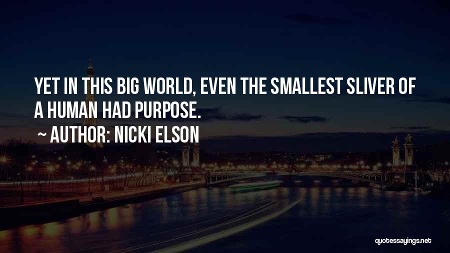 Nicki Elson Quotes: Yet In This Big World, Even The Smallest Sliver Of A Human Had Purpose.