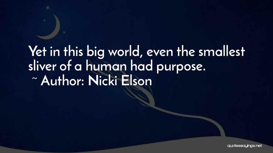 Nicki Elson Quotes: Yet In This Big World, Even The Smallest Sliver Of A Human Had Purpose.