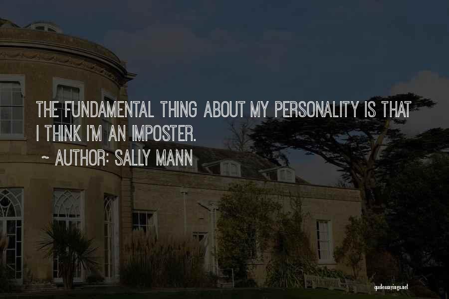 Sally Mann Quotes: The Fundamental Thing About My Personality Is That I Think I'm An Imposter.