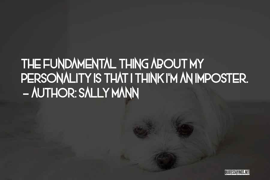 Sally Mann Quotes: The Fundamental Thing About My Personality Is That I Think I'm An Imposter.
