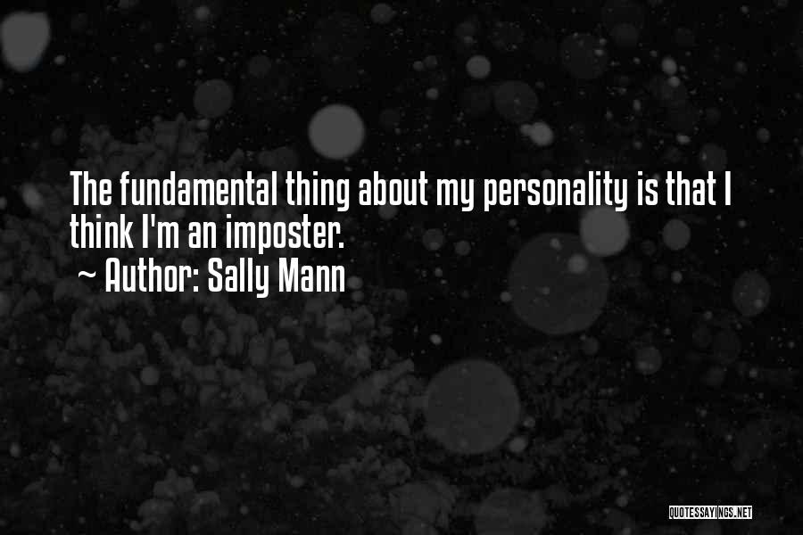 Sally Mann Quotes: The Fundamental Thing About My Personality Is That I Think I'm An Imposter.