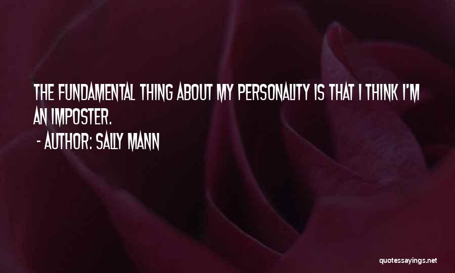 Sally Mann Quotes: The Fundamental Thing About My Personality Is That I Think I'm An Imposter.