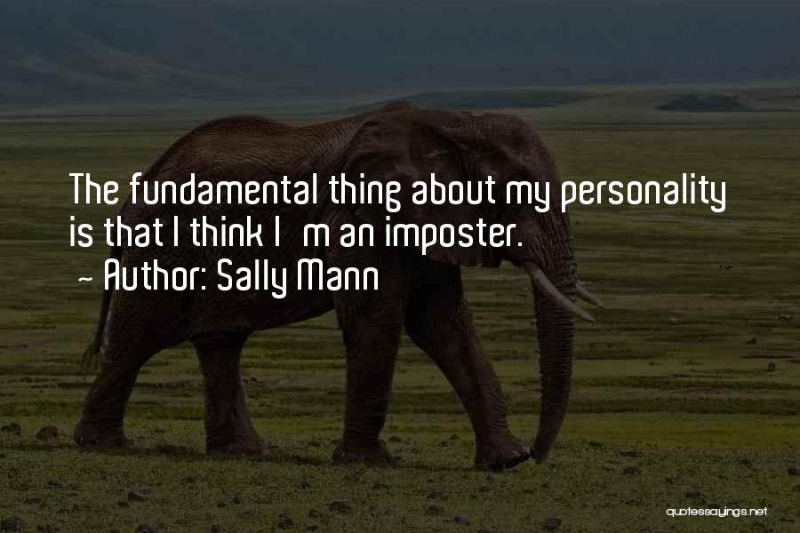 Sally Mann Quotes: The Fundamental Thing About My Personality Is That I Think I'm An Imposter.