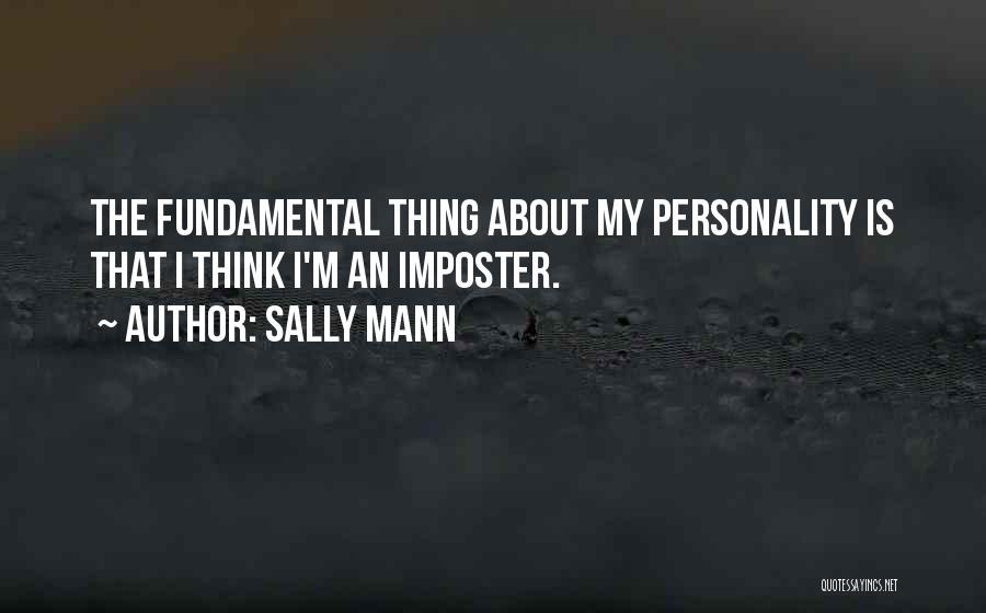 Sally Mann Quotes: The Fundamental Thing About My Personality Is That I Think I'm An Imposter.