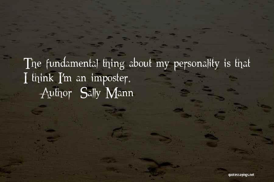 Sally Mann Quotes: The Fundamental Thing About My Personality Is That I Think I'm An Imposter.