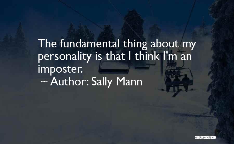 Sally Mann Quotes: The Fundamental Thing About My Personality Is That I Think I'm An Imposter.