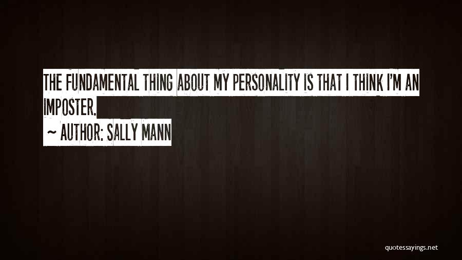 Sally Mann Quotes: The Fundamental Thing About My Personality Is That I Think I'm An Imposter.