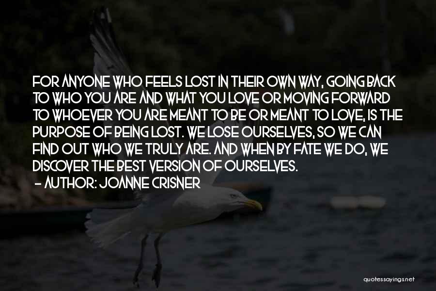 Joanne Crisner Quotes: For Anyone Who Feels Lost In Their Own Way, Going Back To Who You Are And What You Love Or