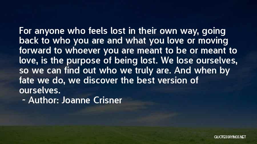 Joanne Crisner Quotes: For Anyone Who Feels Lost In Their Own Way, Going Back To Who You Are And What You Love Or