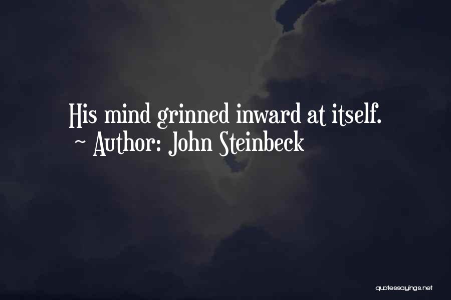 John Steinbeck Quotes: His Mind Grinned Inward At Itself.