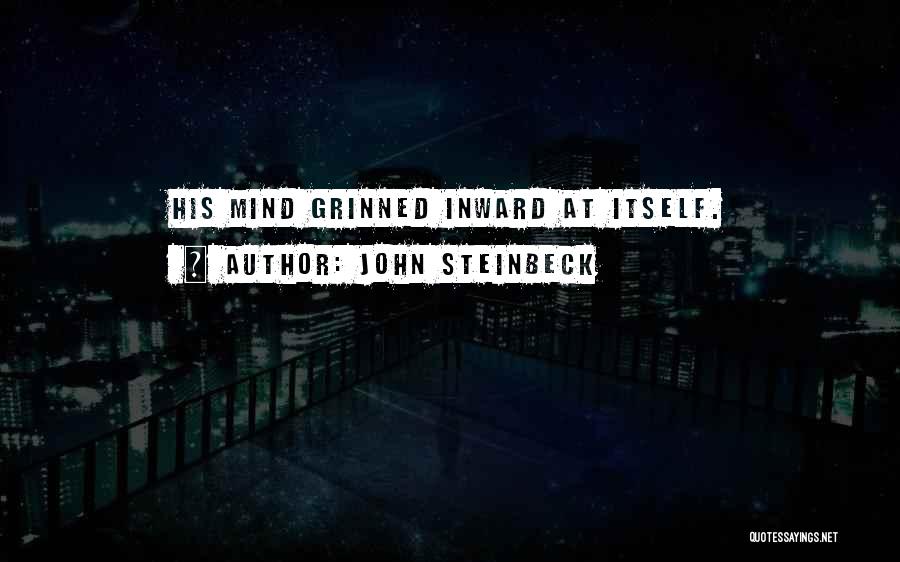 John Steinbeck Quotes: His Mind Grinned Inward At Itself.