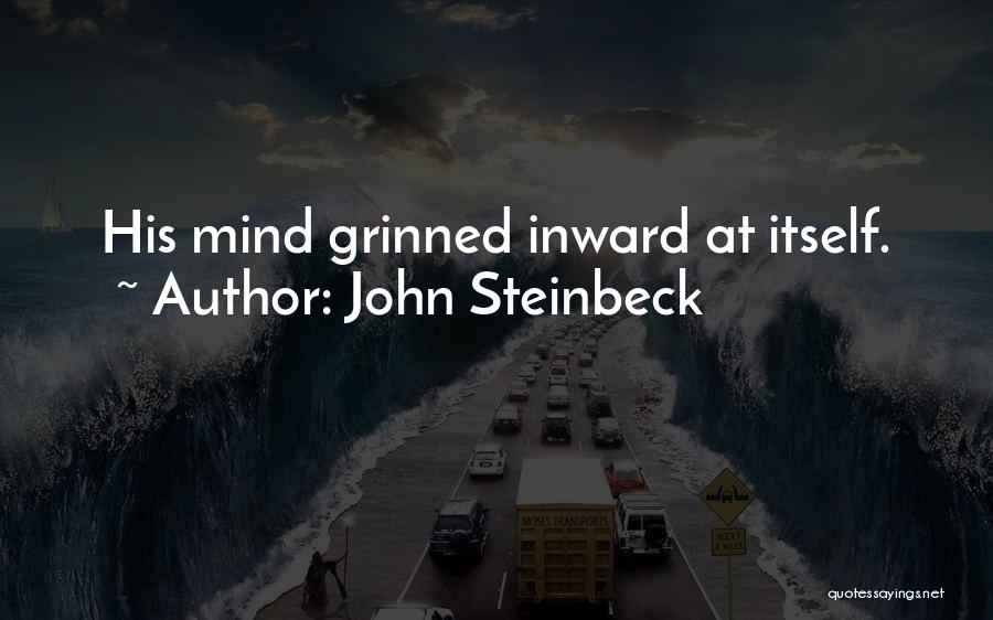 John Steinbeck Quotes: His Mind Grinned Inward At Itself.