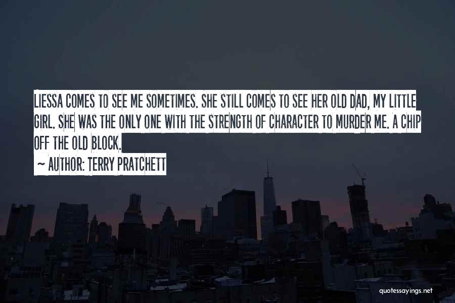 Terry Pratchett Quotes: Liessa Comes To See Me Sometimes. She Still Comes To See Her Old Dad, My Little Girl. She Was The