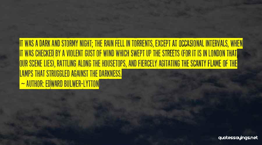 Edward Bulwer-Lytton Quotes: It Was A Dark And Stormy Night; The Rain Fell In Torrents, Except At Occasional Intervals, When It Was Checked