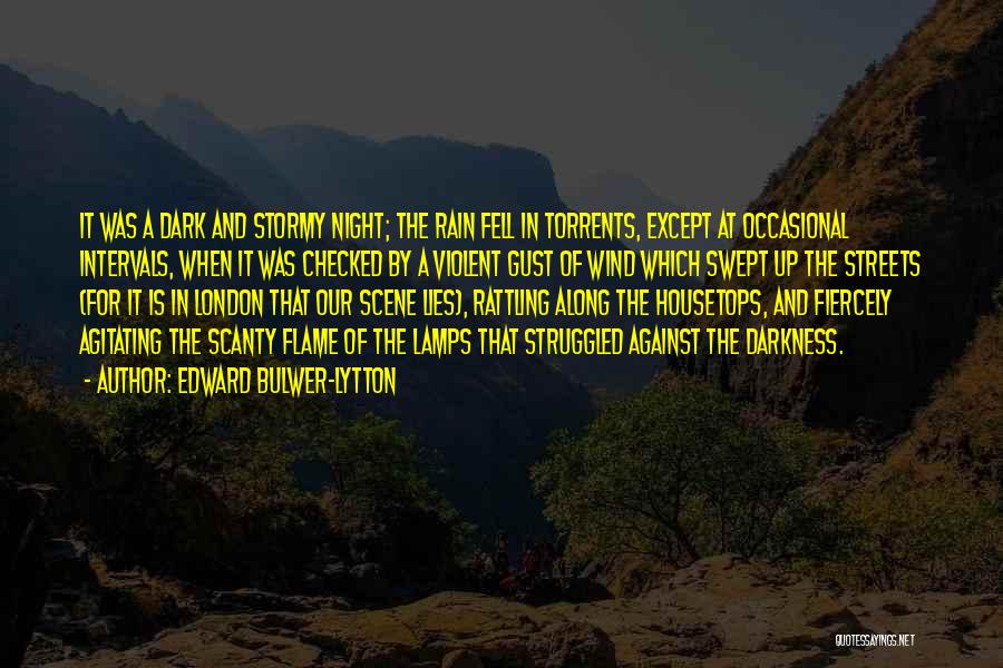 Edward Bulwer-Lytton Quotes: It Was A Dark And Stormy Night; The Rain Fell In Torrents, Except At Occasional Intervals, When It Was Checked