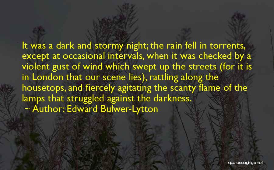 Edward Bulwer-Lytton Quotes: It Was A Dark And Stormy Night; The Rain Fell In Torrents, Except At Occasional Intervals, When It Was Checked