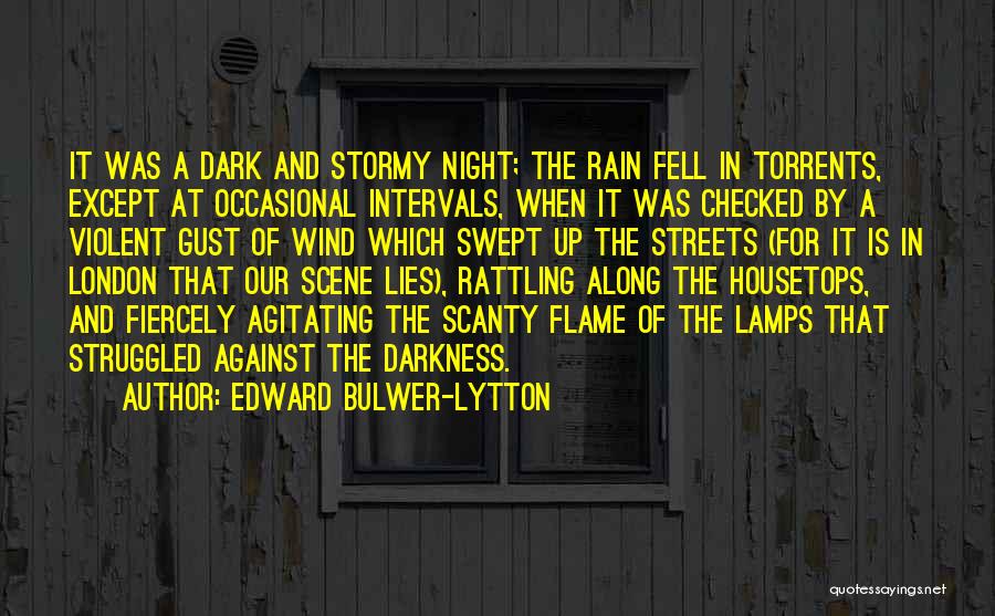 Edward Bulwer-Lytton Quotes: It Was A Dark And Stormy Night; The Rain Fell In Torrents, Except At Occasional Intervals, When It Was Checked