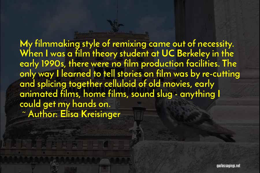 Elisa Kreisinger Quotes: My Filmmaking Style Of Remixing Came Out Of Necessity. When I Was A Film Theory Student At Uc Berkeley In