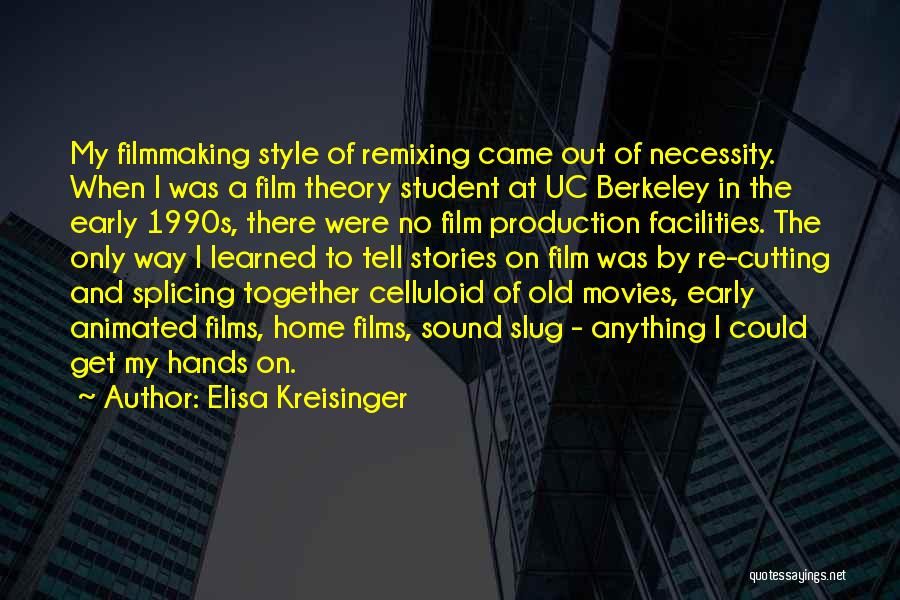 Elisa Kreisinger Quotes: My Filmmaking Style Of Remixing Came Out Of Necessity. When I Was A Film Theory Student At Uc Berkeley In