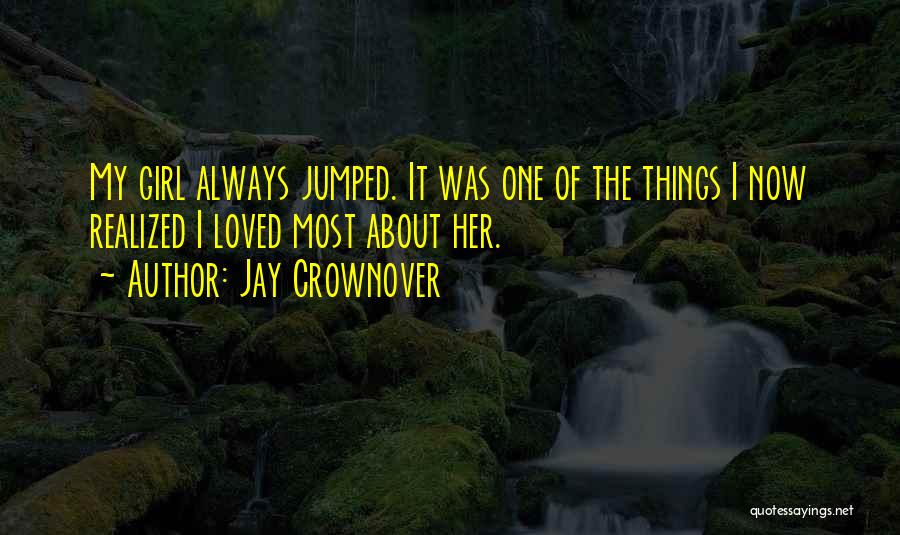 Jay Crownover Quotes: My Girl Always Jumped. It Was One Of The Things I Now Realized I Loved Most About Her.