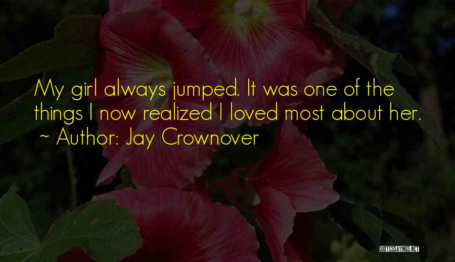 Jay Crownover Quotes: My Girl Always Jumped. It Was One Of The Things I Now Realized I Loved Most About Her.