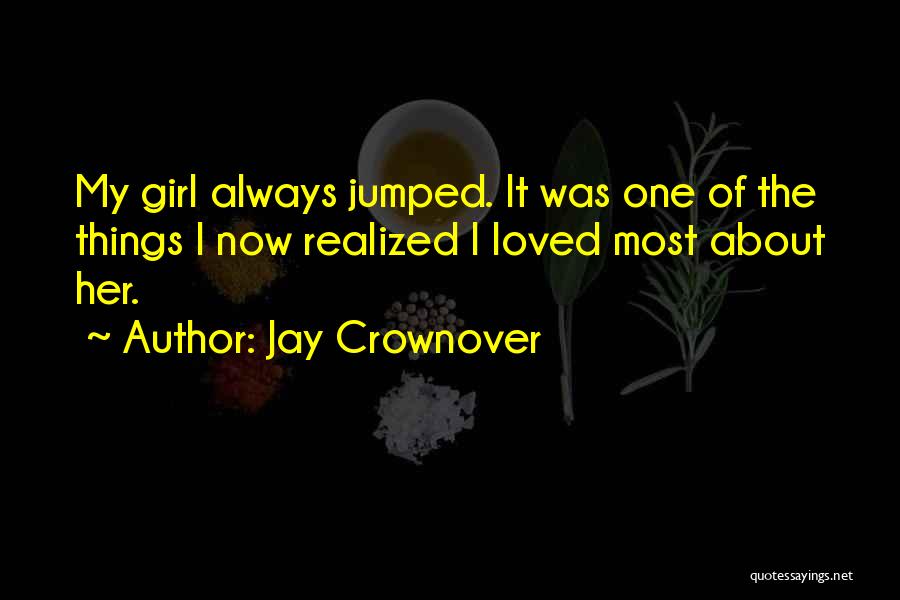 Jay Crownover Quotes: My Girl Always Jumped. It Was One Of The Things I Now Realized I Loved Most About Her.