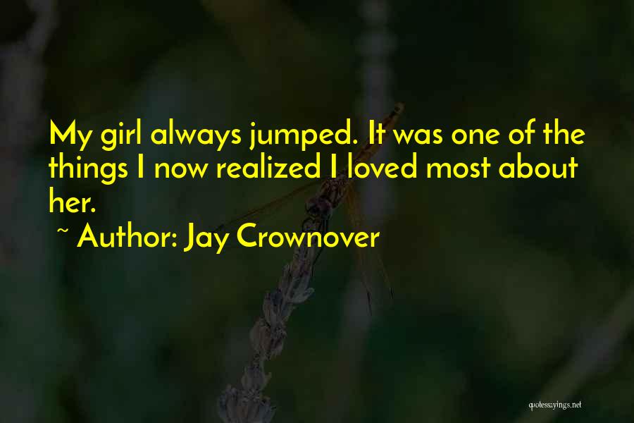 Jay Crownover Quotes: My Girl Always Jumped. It Was One Of The Things I Now Realized I Loved Most About Her.