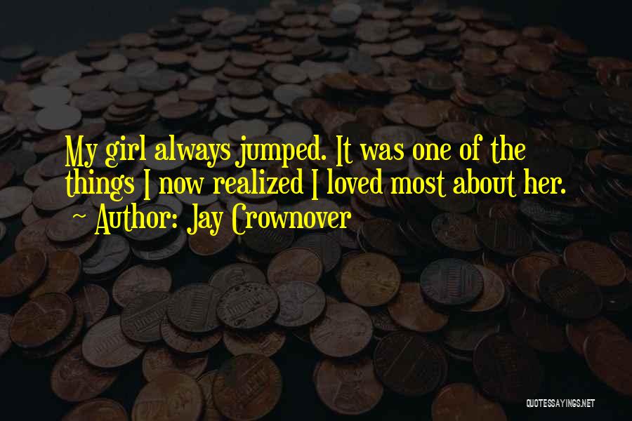 Jay Crownover Quotes: My Girl Always Jumped. It Was One Of The Things I Now Realized I Loved Most About Her.