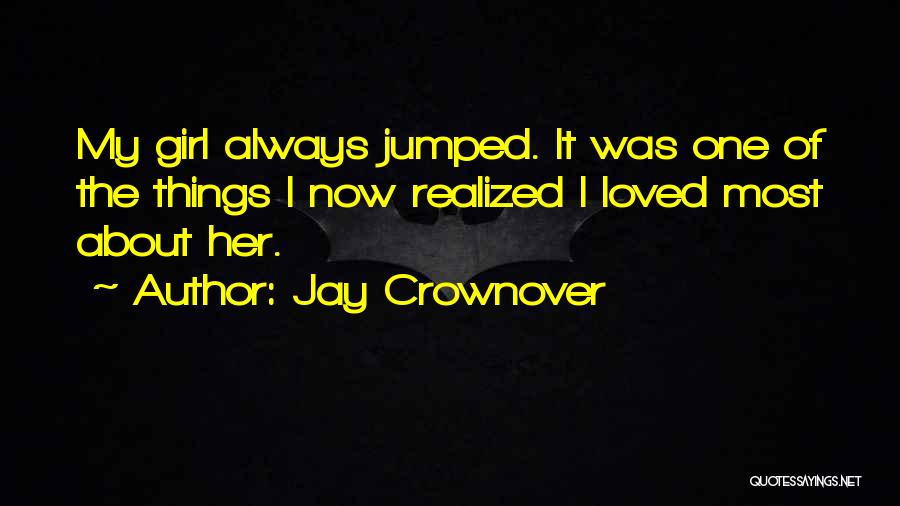 Jay Crownover Quotes: My Girl Always Jumped. It Was One Of The Things I Now Realized I Loved Most About Her.