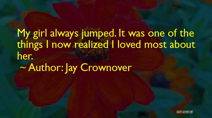 Jay Crownover Quotes: My Girl Always Jumped. It Was One Of The Things I Now Realized I Loved Most About Her.