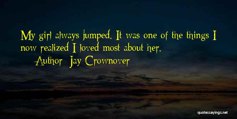 Jay Crownover Quotes: My Girl Always Jumped. It Was One Of The Things I Now Realized I Loved Most About Her.