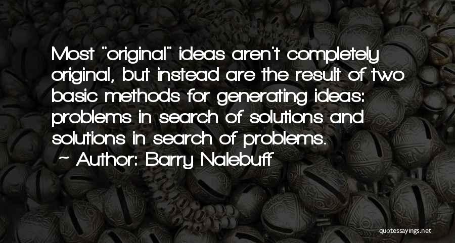 Barry Nalebuff Quotes: Most Original Ideas Aren't Completely Original, But Instead Are The Result Of Two Basic Methods For Generating Ideas: Problems In