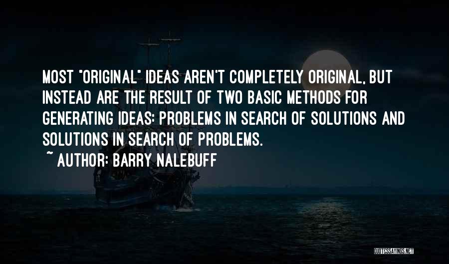 Barry Nalebuff Quotes: Most Original Ideas Aren't Completely Original, But Instead Are The Result Of Two Basic Methods For Generating Ideas: Problems In