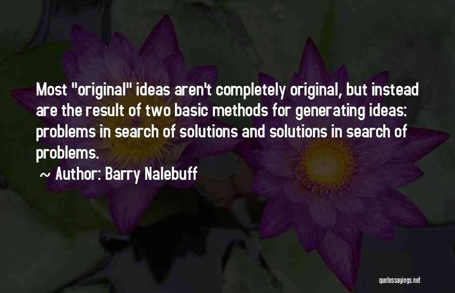 Barry Nalebuff Quotes: Most Original Ideas Aren't Completely Original, But Instead Are The Result Of Two Basic Methods For Generating Ideas: Problems In