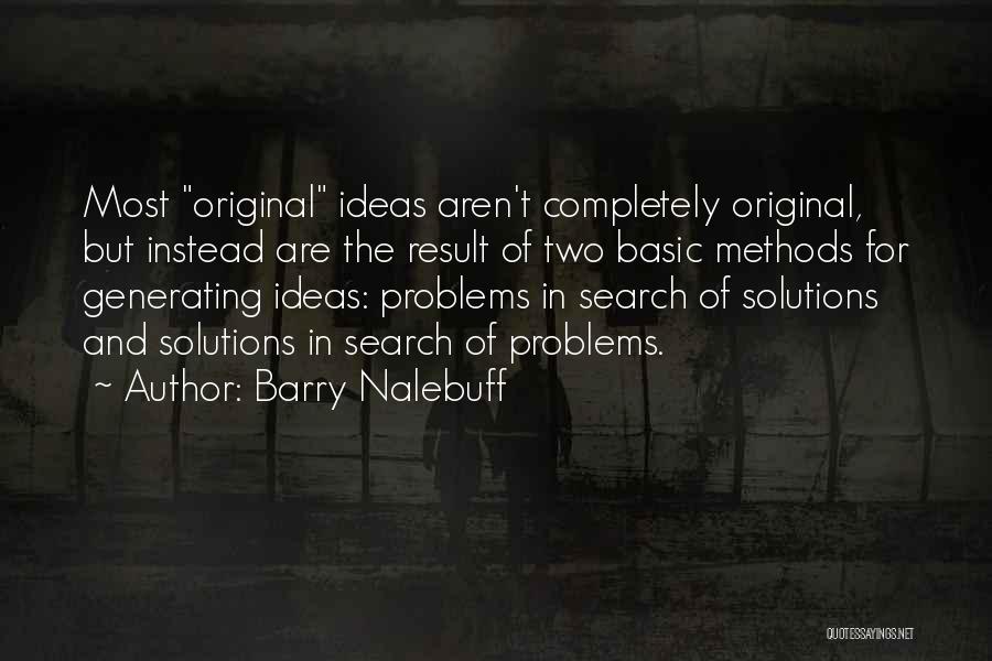 Barry Nalebuff Quotes: Most Original Ideas Aren't Completely Original, But Instead Are The Result Of Two Basic Methods For Generating Ideas: Problems In