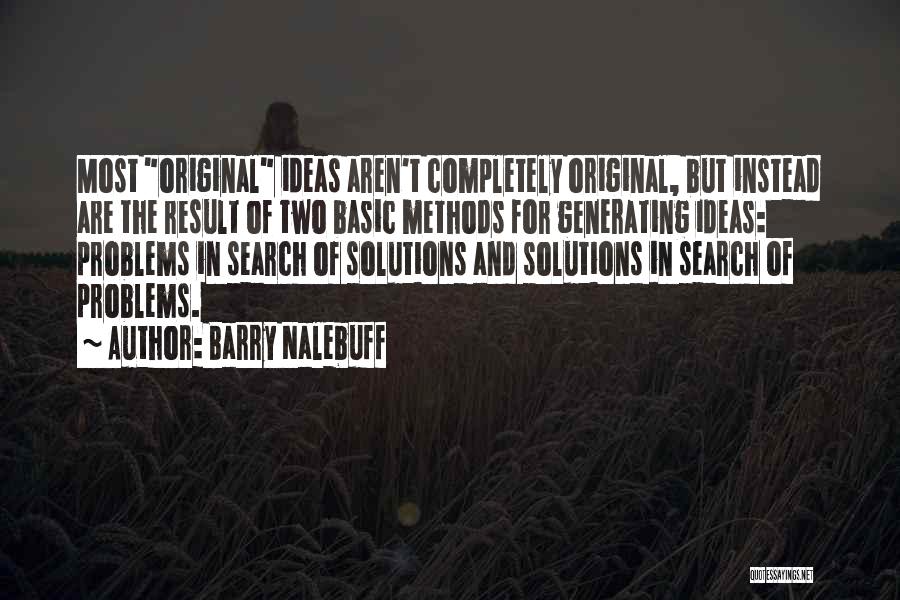 Barry Nalebuff Quotes: Most Original Ideas Aren't Completely Original, But Instead Are The Result Of Two Basic Methods For Generating Ideas: Problems In