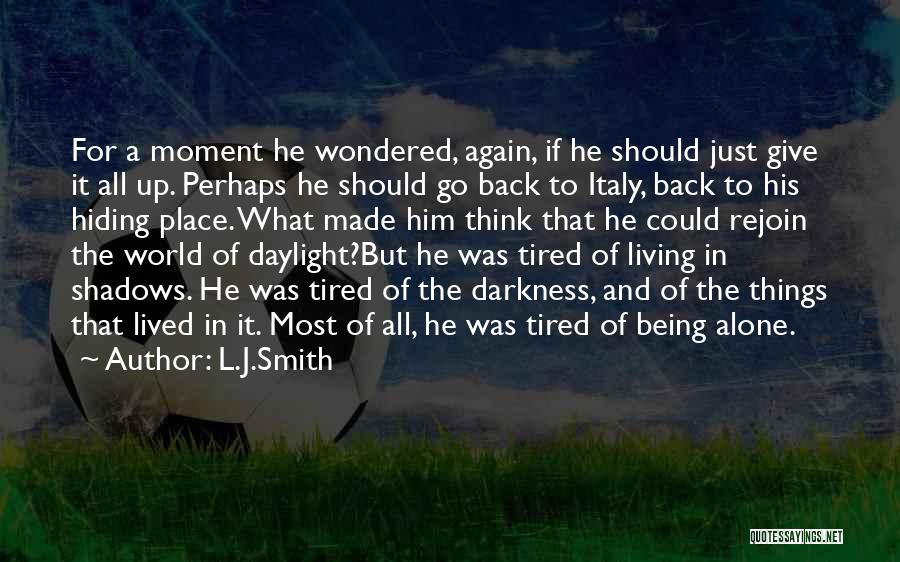 L.J.Smith Quotes: For A Moment He Wondered, Again, If He Should Just Give It All Up. Perhaps He Should Go Back To