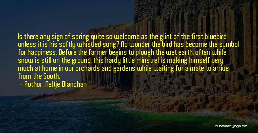 Neltje Blanchan Quotes: Is There Any Sign Of Spring Quite So Welcome As The Glint Of The First Bluebird Unless It Is His