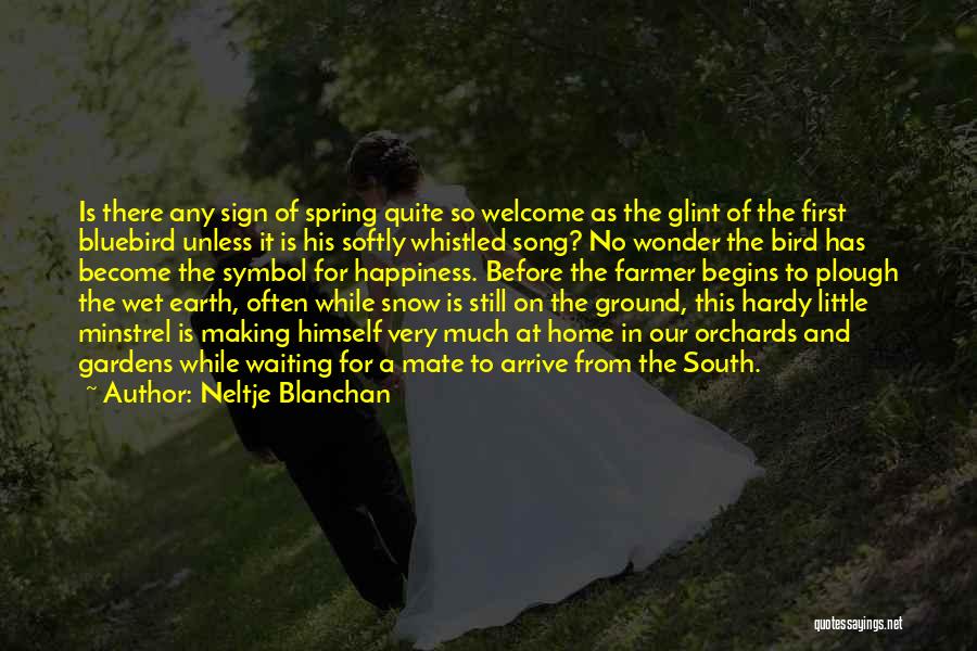 Neltje Blanchan Quotes: Is There Any Sign Of Spring Quite So Welcome As The Glint Of The First Bluebird Unless It Is His