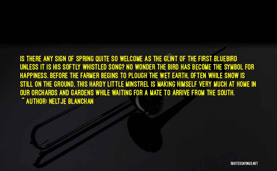 Neltje Blanchan Quotes: Is There Any Sign Of Spring Quite So Welcome As The Glint Of The First Bluebird Unless It Is His