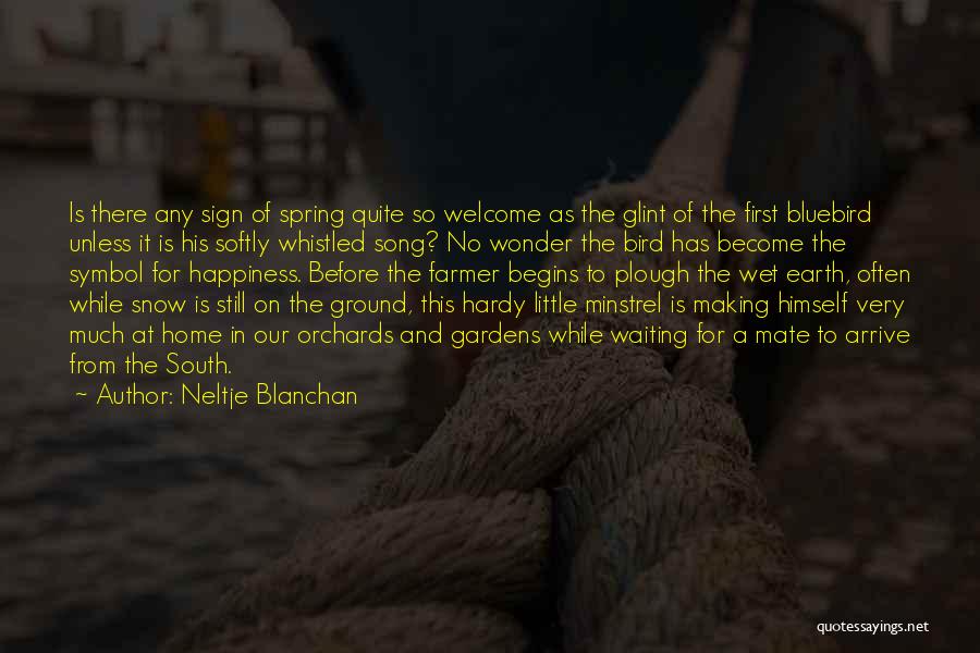 Neltje Blanchan Quotes: Is There Any Sign Of Spring Quite So Welcome As The Glint Of The First Bluebird Unless It Is His